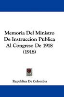 Memoria Del Ministro De Instruccion Publica Al Congreso De 1918 (1918) 1104192152 Book Cover