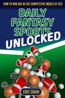 Daily Fantasy Sports Unlocked: How to Win Big in the Competitive World of Dfs 1912862077 Book Cover