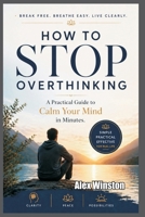 How to Stop Overthinking: A Practical Guide to Calm Your Mind in Minutes B0GYRGRCNQ Book Cover