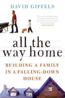 All the Way Home: Building a Family in a Falling-Down House 0061362875 Book Cover
