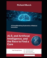 ALS, and Artificial Intelligence, and the Race to Find a Cure: The Silent Assault B0GYSGJVKJ Book Cover