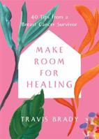 Make Room for Healing: 40 Tips from a Breast Cancer Survivor 1837822212 Book Cover