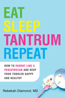 Eat Sleep Tantrum Repeat: How to Parent Like a Pediatrician and Keep Your Toddler Happy and Healthy 0806541652 Book Cover