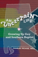 An Uncertain Life: Growing up Gay and Southern Baptist B0GF3XW41X Book Cover