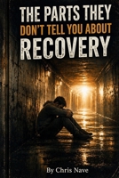 The Parts They Don’t Tell You About Recovery: Getting sober and still struggling? I did too and here’s what helped me. Hopefully some things can help you as well! B0GNKP4JLN Book Cover