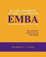 BE THE SMARTEST IN THE CLASSROOM EMBA Executive Master of Business Administration: The INSIDER'S Guide to Success and Winning 1545508984 Book Cover