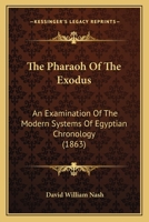 The Pharaoh of the Exodus: An Examination of the Modern Systems of Egyptian Chronology 1167222504 Book Cover