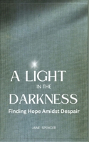 A Light in the Darkness: Finding Hope Amidst Despair B0BZR3ZDQT Book Cover