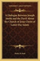 Dialogue Between Joseph Smith and the Devil About the Church of Jesus Christ of Latter Day Saints 1417968893 Book Cover