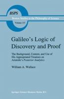 Galileo's Logic of Discovery and Proof: The Background, Content, and Use of his Appropriated Treatises on Aristotle's Posterior Analytics Book I (Boston Studies in the Philosophy of Science) 904814115X Book Cover