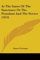 At The Gates Of The Sanctuary Or The Postulant And The Novice 0548727872 Book Cover