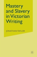 Mastery and Slavery in Victorian Writing 1349431893 Book Cover