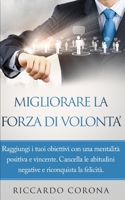 MIGLIORARE LA FORZA DI VOLONTA’: Raggiungi i tuoi obiettivi con una mentalità positiva e vincente. Cancella le abitudini negative e riconquista la felicità. (Italian Edition) B087SG9ML4 Book Cover