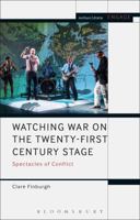 Watching War on the Twenty-First Century Stage: Spectacles of Conflict 1350099414 Book Cover
