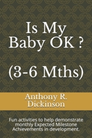 Is My Baby OK ? (3-6 Mths) : Fun Activities to Help Demonstrate Monthly Expected Milestone Achievements in Development 1079527729 Book Cover