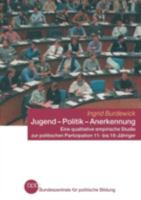 Jugend Politik Anerkennung: Eine Qualitative Empirische Studie Zur Politischen Partizipation 11- Bis 18-Jahriger 3810040304 Book Cover