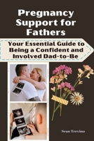 Pregnancy Support for Fathers: Your Essential Guide to Being a Confident and Involved Dad-to-Be B0CDJTLXJF Book Cover