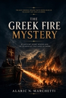 The Greek Fire Mystery: Byzantium's Secret Weapon and the Technology That Saved an Empire B0HCHZLM8P Book Cover