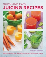 Quick and Easy Juicing Recipes: Make Delicious, Healthy Juices in Simple Steps 0760383782 Book Cover
