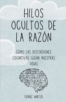 Hilos ocultos de la razón: Cómo las distorsiones cognitivas guían nuestras vidas: Un viaje de descubrimiento por el paisaje de la mente humana (Spanish Edition) B0CN3S1PN4 Book Cover