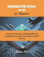 Embedded RTOS Drivers and ISRs for Beginners: A Hands-On Guide to Building Efficient Applications for Microcontrollers and IoT Devices B0FTSFR5RC Book Cover