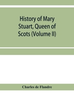 History of Mary Stuart, Queen of Scots (Volume II) 9353957117 Book Cover