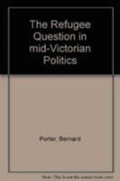 The Refugee Question in mid-Victorian Politics 0521088151 Book Cover