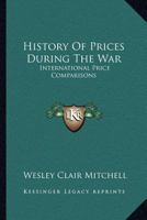 History Of Prices During The War: International Price Comparisons 1430447648 Book Cover