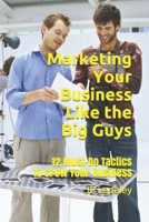 Marketing Your Business Like the Big Guys: 12 Must-Do Tactics to Grow Your Business B084DGQ6XT Book Cover