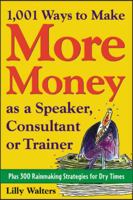 1,001 Ways to Make More Money as a Speaker, Consultant or Trainer: Plus 300 Rainmaking Strategies for Dry Times 007142802X Book Cover