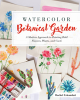 Watercolor Botanical Garden : A Modern Approach to Painting Bold Flowers and Plants 1681987635 Book Cover
