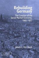 Rebuilding Germany: The Creation of the Social Market Economy, 1945-1957 0521039967 Book Cover