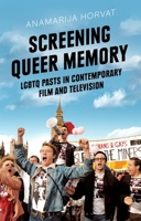 Screening Queer Memory: LGBTQ Pasts in Contemporary Film and Television 1350188409 Book Cover