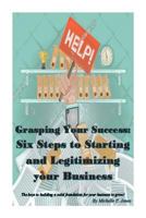 Grasping Your Success: Six Steps to Starting and Legitimizing Your Business 7815323537 Book Cover