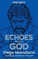 Echoes from a God : Diego Maradona, the Manager and His Post Playing Life 1836804377 Book Cover
