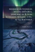 Minnen Ur Sveriges Nyare Historia, Samlade AV B. Von Schinkel. Bihang. Utg. AF S.J. Boethius Volume 6 1172129940 Book Cover