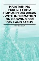 Maintaining Fertility and Humus in Dry Areas - With Information on Growing for Dry Land Farms 1446530442 Book Cover