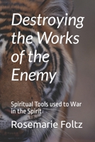 Destroying the Works of the Enemy: Spiritual Tools used to War in the Spirit B08ZBRS3RY Book Cover
