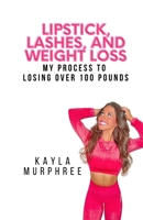 Lipstick, Lashes, and Weight Loss: My process to losing over 100 pounds B08P3QVY93 Book Cover