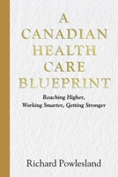 Canadian Health Care Blueprint: Reaching Higher, Working Smarter. Getting Stronger 1667894528 Book Cover