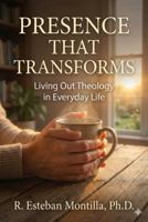 Presence that Transforms: Living Out Theology in Everyday Life B0GS22YJRS Book Cover