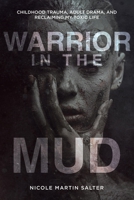 Warrior in the Mud: Childhood Trauma, Adult Drama, and Reclaiming My Toxic Life 022886643X Book Cover