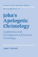 John's Apologetic Christology: Legitimation and Development in Johannine Christology 052160947X Book Cover