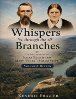 Whispers through the Branches: The Descendants of James Elijah and Mary "Polly" (Mills) Stepp: Volume 8: Reuben B0H7P4L328 Book Cover