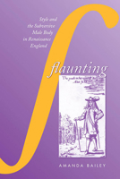 Flaunting: Style and the Subversive Male Body in Renaissance England 1487524226 Book Cover
