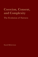 Coercion, Consent, and Complexity: The Evolution of Fairness 0993662145 Book Cover