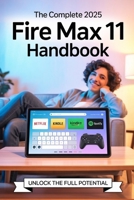The Complete 2025 Fire Max 11 Handbook: Tips, Tricks & Setup for All Ages – Stream, Work, Read, and Play with Confidence! B0FHQMYRPN Book Cover