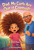 Dad, My Curls Are Out of Control! (A Dill Duo Story) B0GZJMKG4D Book Cover