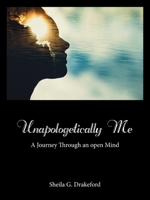 Unapologetically Me: A Journey Through an Open Mind 1665525401 Book Cover