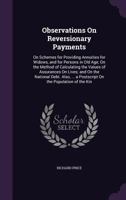 Observations On Reversionary Payments: On Schemes for Providing Annuities for Widows, and for Persons in Old Age; On the Method of Calculating the ... Are Added Four Essays On Different Subjects 1019152699 Book Cover